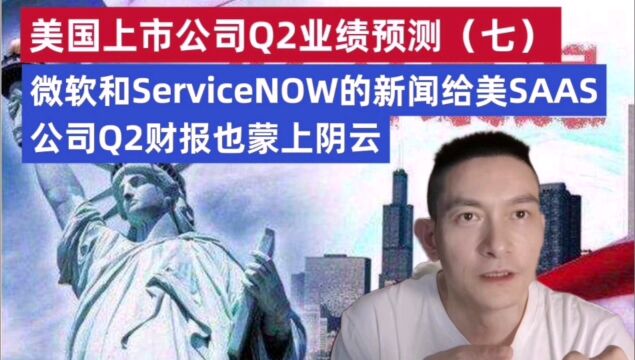 美国上市公司二季度业绩预测(七): 微软和ServiceNOW的新闻给美SAAS公司Q2财报也蒙上阴云