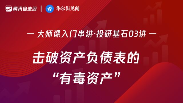 大师课投研基石03讲:击破资产负债表的“有毒资产”