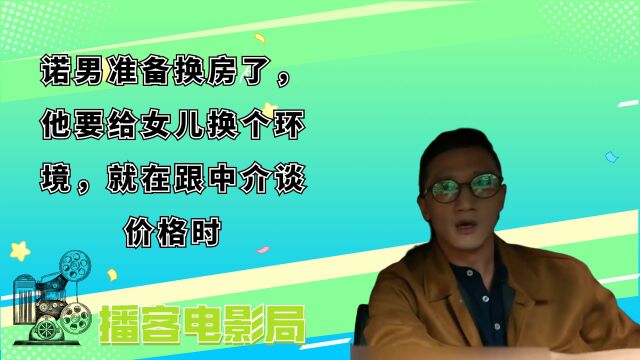 诺男准备换房了,他要给女儿换个环境,就在跟中介谈价格时