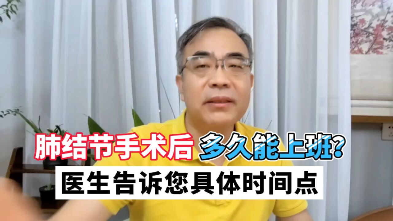 做完肺结节手术,多久能去上班?医生:一般不超过这个时间点