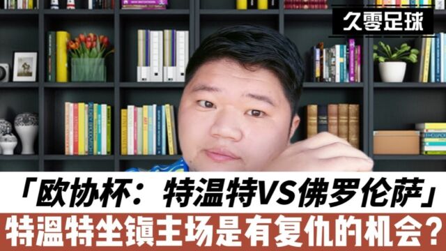 欧协杯:特温特VS佛罗伦萨,特温特坐镇主场是有复仇的机会?