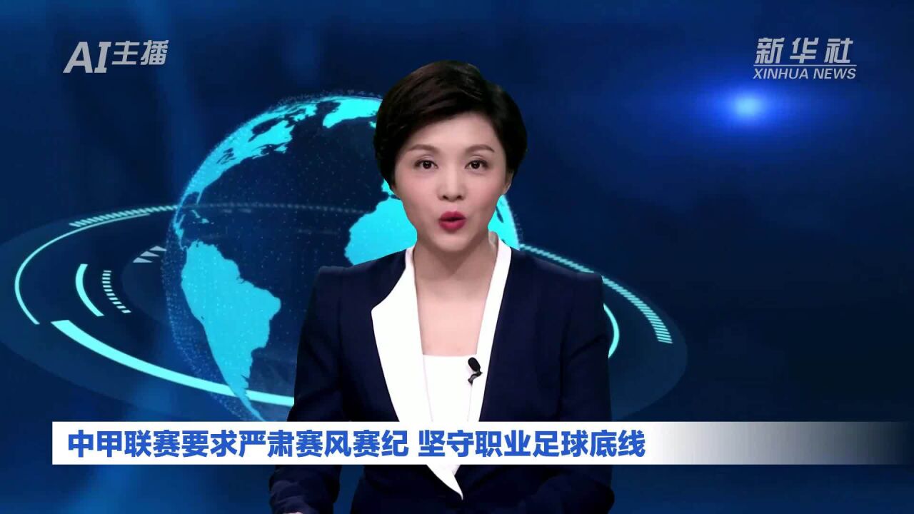 AI合成主播|中甲联赛要求严肃赛风赛纪 坚守职业足球底线