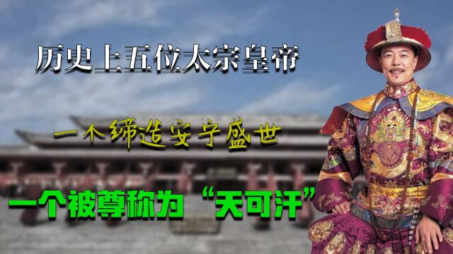 历史上五位太宗皇帝,一个缔造安宁盛世,一个被尊称为“天可汗”