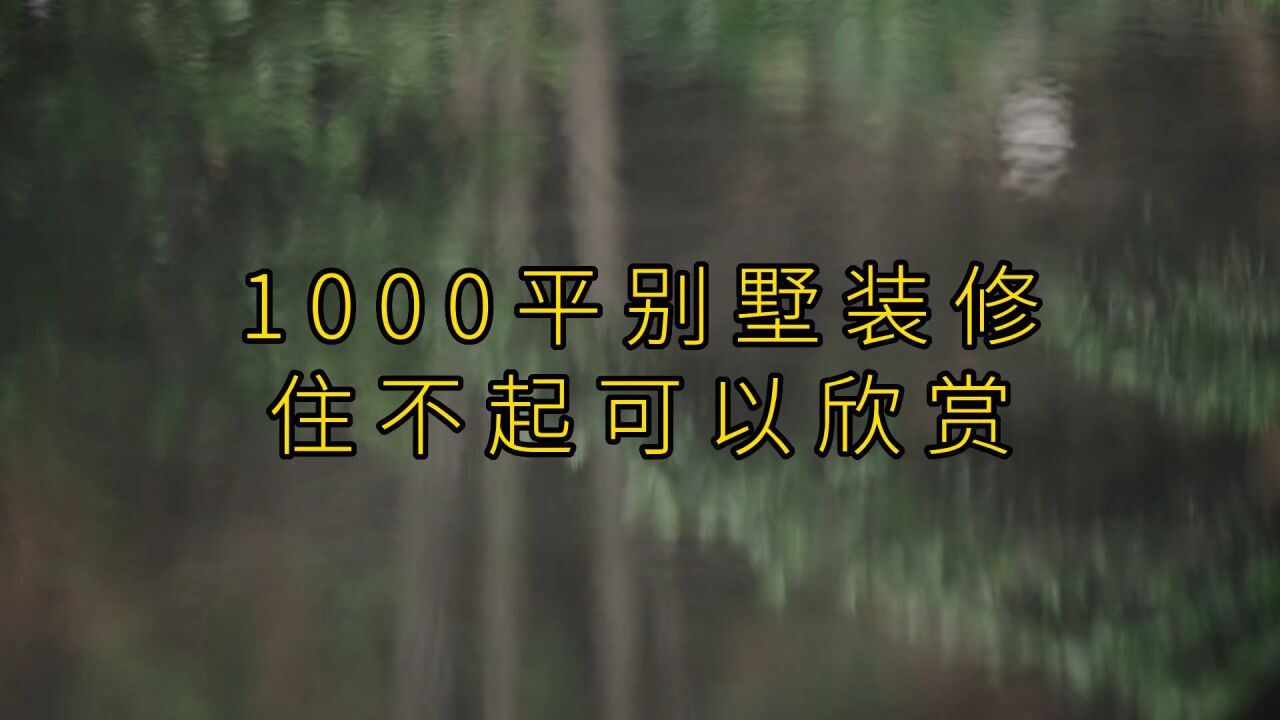 1000平别墅装修,住不起可以欣赏