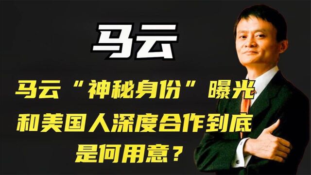 瞒不住了?马云“海外身份”曝光,跟美国合作目的令人毛骨悚然!