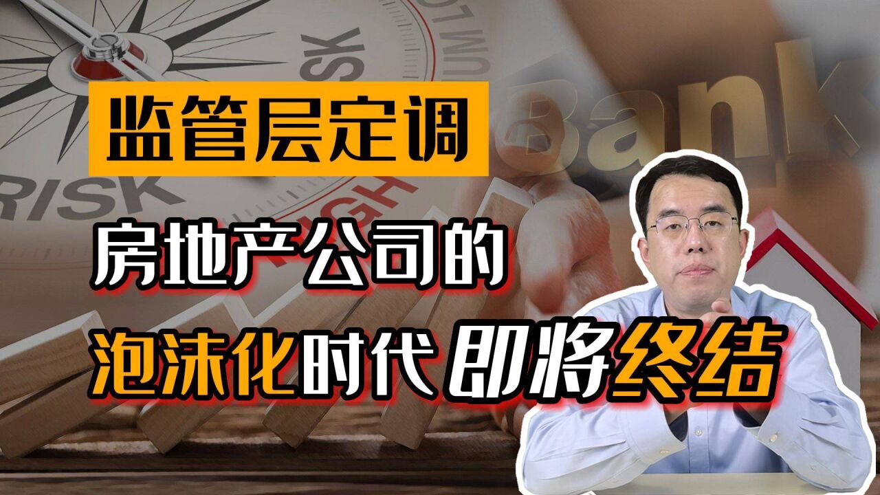 监管层定调:房地产公司的“泡沫化时代”即将终结!