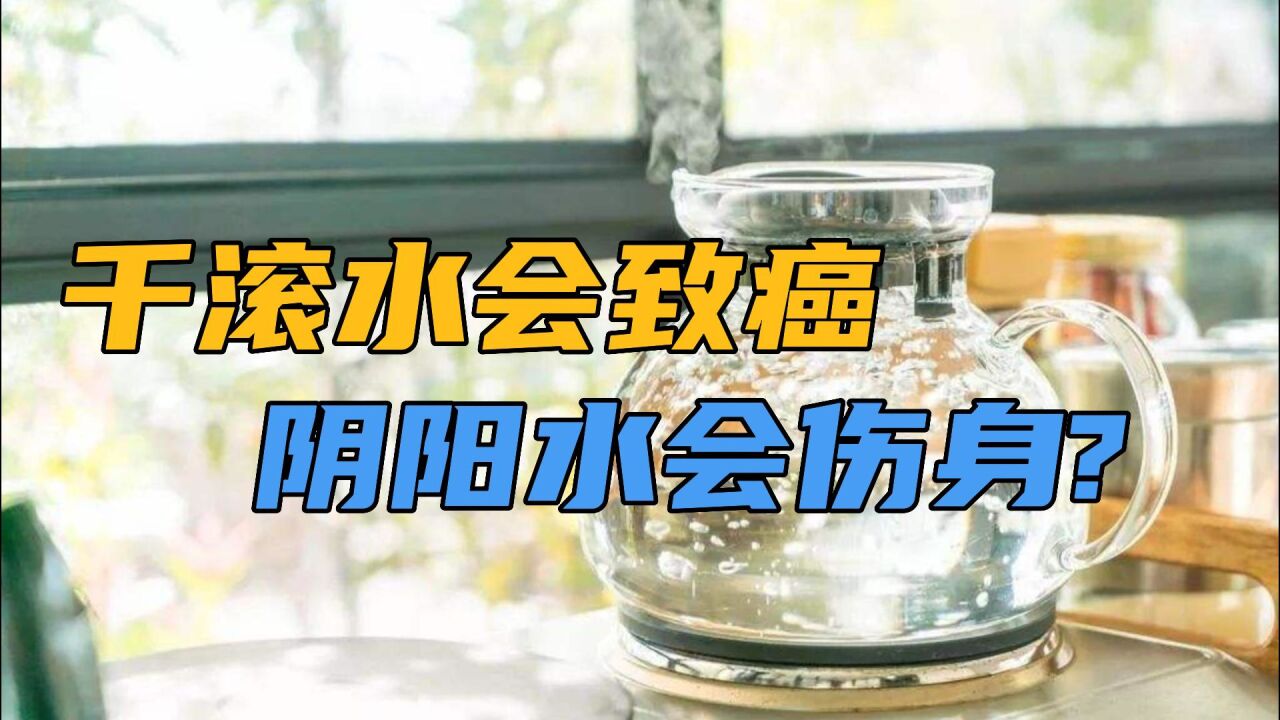 千滚水会致癌?阴阳水会伤身?这四个喝水真相你知道吗