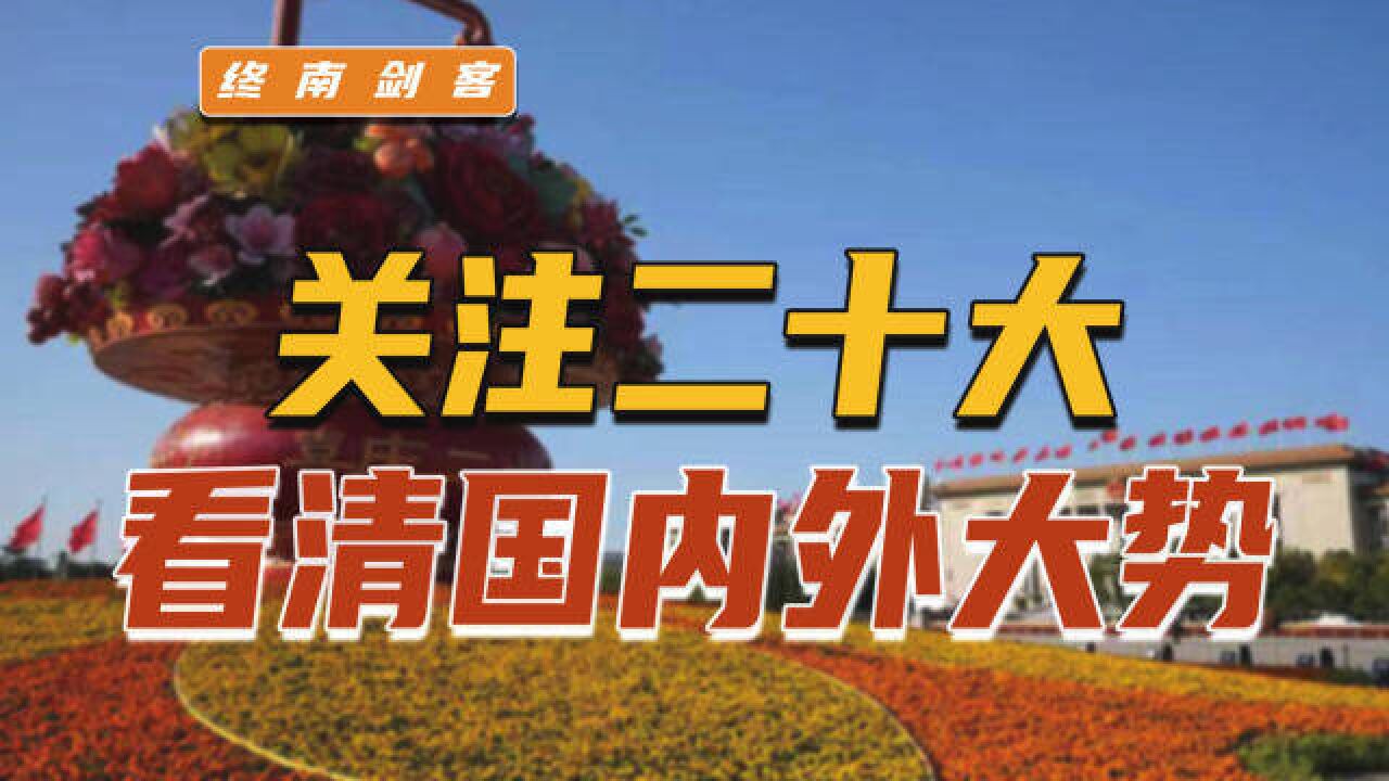 党的二十大,为何如此重要,看清国内5个大势、看清国际3个大势