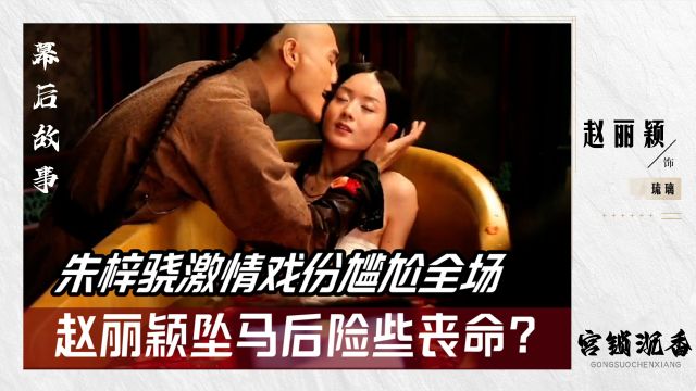 宫锁沉香:朱梓骁激情戏份尴尬全场,赵丽颖坠马后险些丧命?