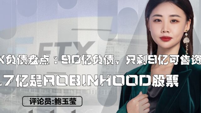 FTX负债盘点:90亿负债,只剩9亿可售资产,4.7亿是Robinhood股票