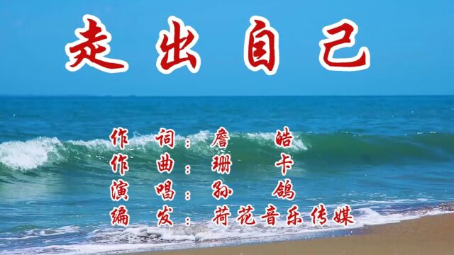 走出自己 (作词:詹 皓 作曲:珊 卡,演唱:孙鸽)