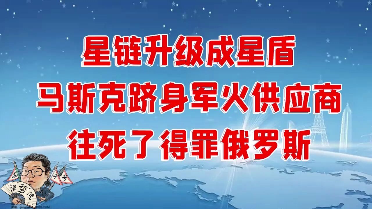 花千芳:星链升级成星盾,马斯克跻身军火供应商,往死了得罪俄罗斯