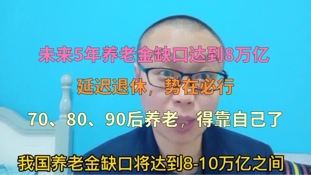 未来5年养老金缺口将达到8万亿,70后,80后,90后养老得靠自己了