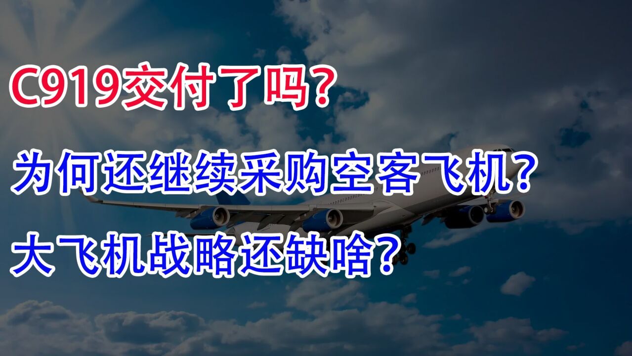 C919交付了吗?为何还继续采购空客飞机?大飞机战略还缺啥?