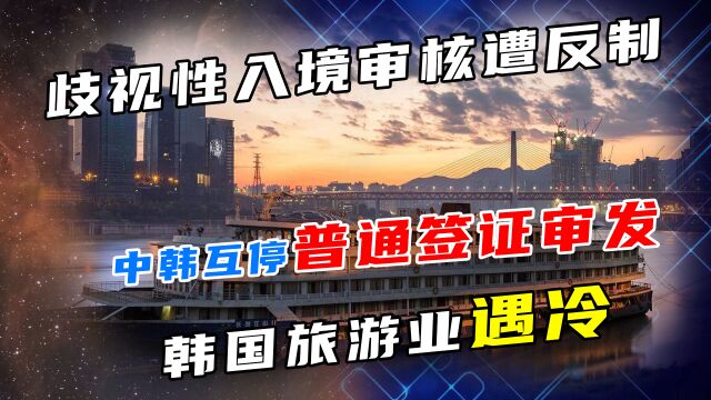 歧视性入境审核后果严重,中韩互停普通签证审发,韩国旅游业遇冷