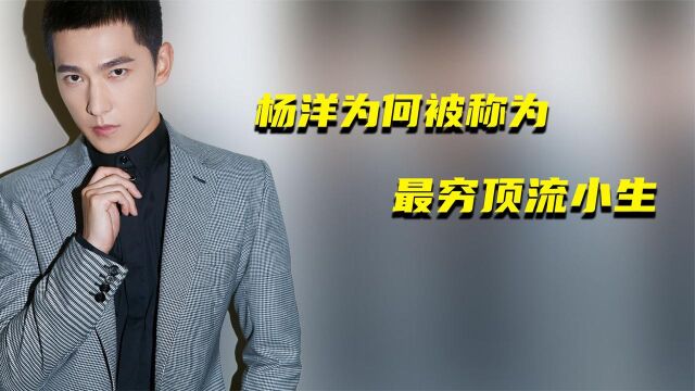 杨洋为何被称为“最穷”顶流小生