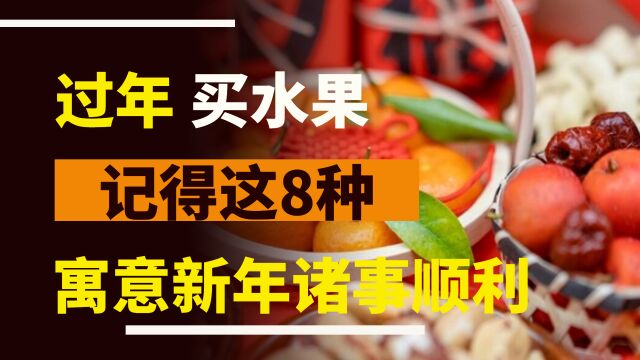 过年买水果,一定要准备好,这8种好看寓意又好的水果,新年诸事顺利