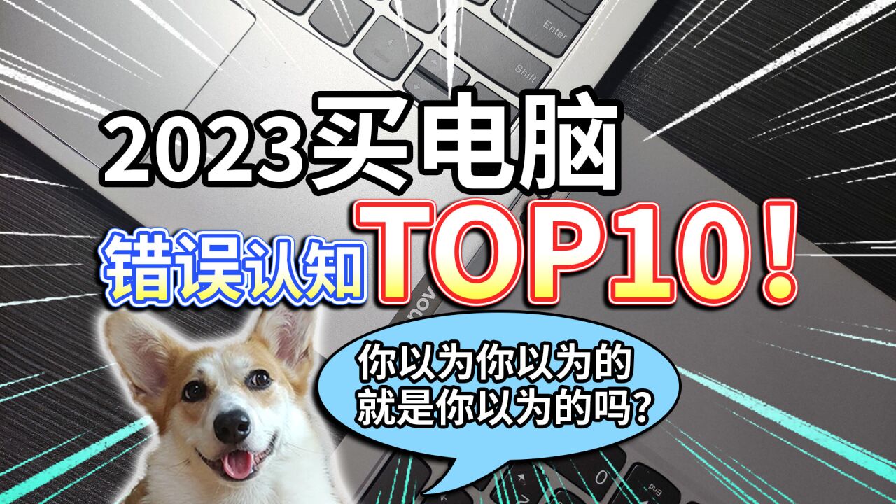 【2023买电脑】错误认知TOP10!你以为,你以为的,就是你以为的吗?