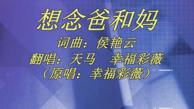 歌曲:想念爸和妈(翻唱:天马 幸福彩薇)