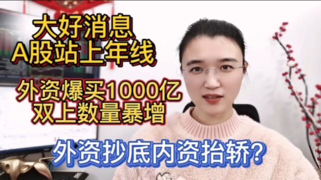 时隔1年A股站上年线!外资爆买1000亿,外资年前抄底内资年后抬轿?