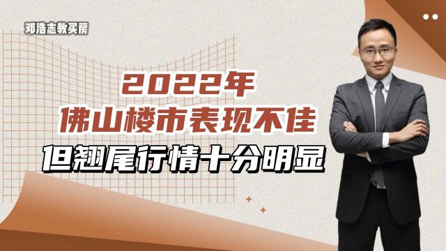 2022年佛山楼市表现不佳,但翘尾行情十分明显