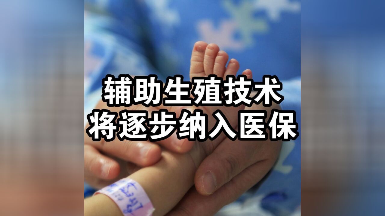 辅助生殖技术将逐步纳入医保,不孕不育医疗负担或减轻