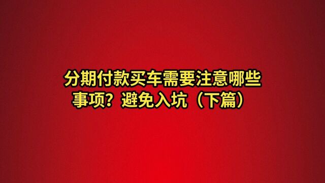 分期付款买车需要注意什么事项?避免入坑(下篇)