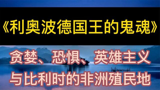 每天听本书:《利奥波德国王的鬼魂》贪婪、恐惧、英雄主义