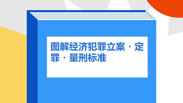 带你了解《图解经济犯罪立案ⷮŠ定罪ⷮŠ量刑标准》