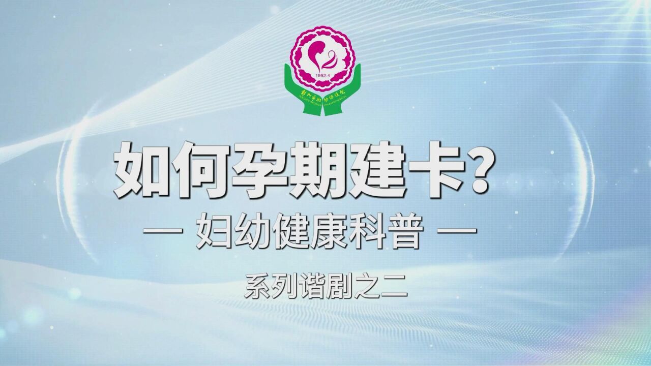 妇幼健康科普系列谐剧之二:如何孕期建卡