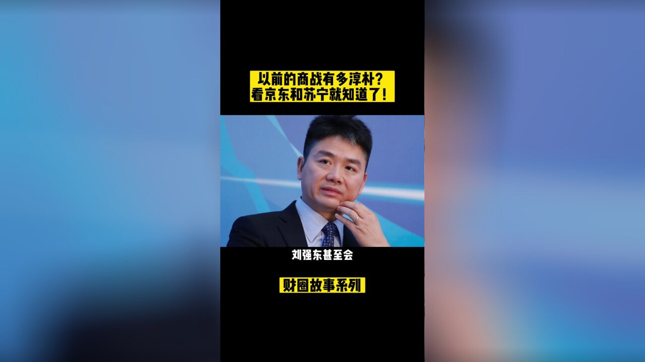 以前的商战有多淳朴?看京东和苏宁就知道了!|财圈故事系列