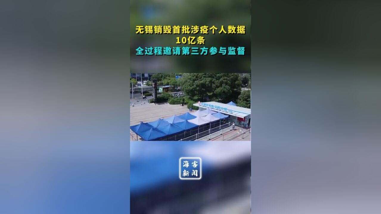 无锡销毁首批涉疫个人数据10亿条,全过程邀请第三方参与监督