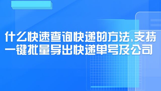 什么快速查询快递的方法,支持一键批量导出快递单号及公司