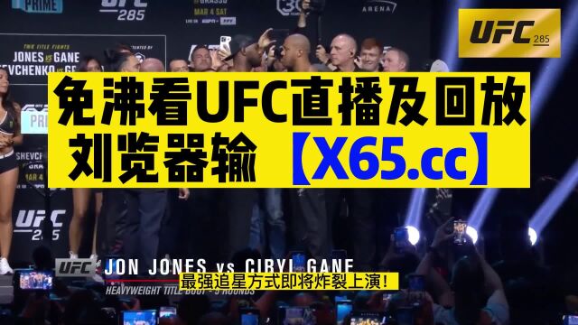 UFC285直播:琼斯VS盖恩直播中文高清在线(综合格斗)观看,琼斯盖恩相视一笑,重量级冠军花落谁家?