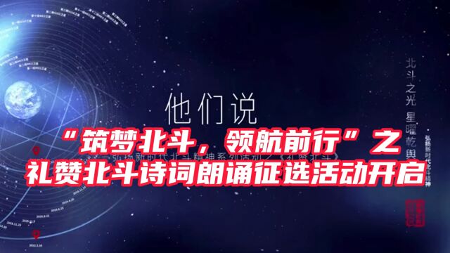 “筑梦北斗,领航前行”之礼赞北斗诗词朗诵征选活动开启,弘扬新时代北斗精神,传播北斗科技文化