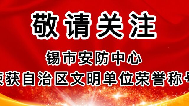 喜报:锡市安防中心荣获自治区文明单位荣誉称号