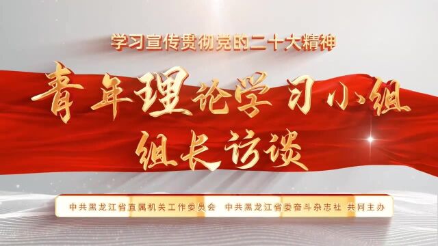 青年理论学习小组组长访谈⑩徐建:书写全面建设社会主义现代化新龙江的青春篇章