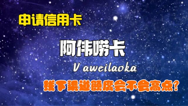 申请信用卡,通过线下渠道申请,额度是不是会比线上渠道高点呢