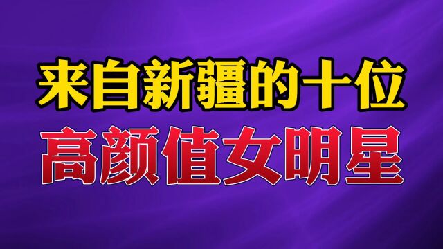 来自新疆10位高颜值女明星#明星 #娱乐 #颜值 #新疆.m