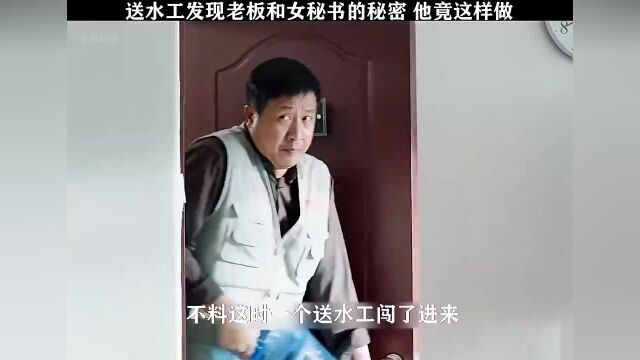 送水工发现老板和女秘书的秘密,他竟这样做