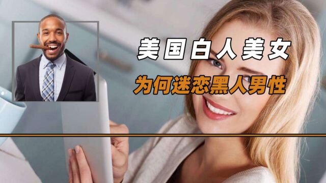 美国白人美女,为何迷恋黑人男性?盘点各国美女的独特择偶标准