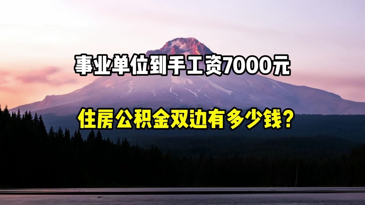 事业单位到手工资7000多元,住房公积金双边加起来多少钱?