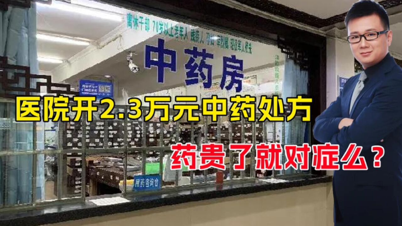 河南一医院开2.3万元中药处方,院方:明码标价,事情关键点在哪?