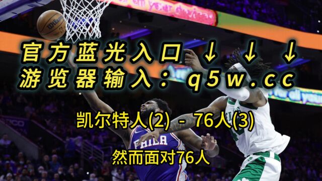 NBA2023东部半决赛G6直播凯尔特人vs76人系列赛第6场(全程)国语在线高清视频观看