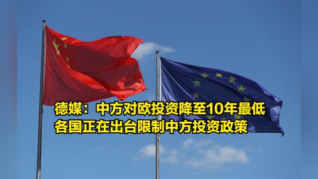 德媒:中方对欧投资降至10年最低,各国正在出台限制中方投资政策