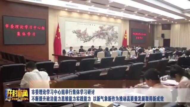 市委理论学习中心组举行集体学习研讨 不断提升政治能力思维能力实践能力 以新气象新作为推动高质量发展取得新成效