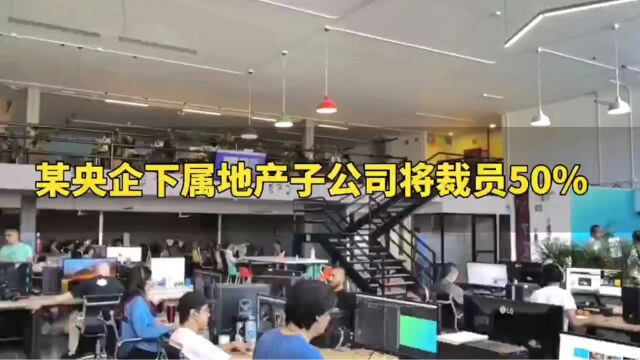 某央企下属地产子公司将进行大规模人员优化,裁员比例超过50%