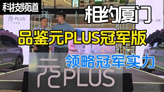 相约厦门,品鉴元PLUS冠军版,领略冠军实力