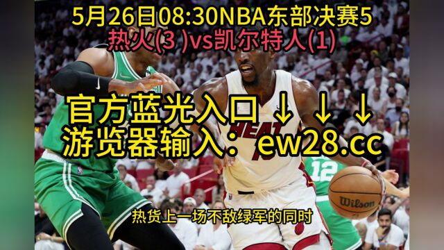 NBA季后赛G5直播:热火VS凯尔特人直播(全程)高清中文赛事观看在线视频