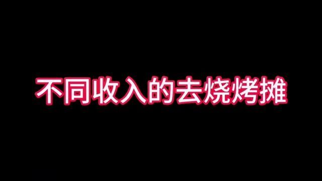 不同收入的去烧烤摊#山东生活日记 #济南话 #山东籍主播带山东货 #时光有话说